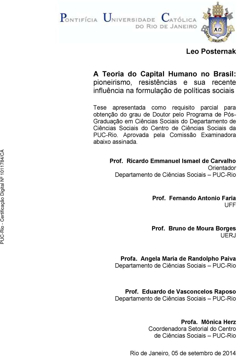 Ricardo Emmanuel Ismael de Carvalho Orientador Departamento de Ciências Sociais PUC-Rio Prof. Fernando Antonio Faria UFF Prof. Bruno de Moura Borges UERJ Profa.