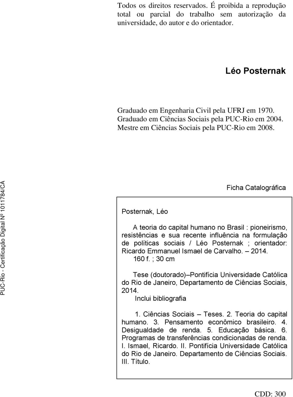 Ficha Catalográfica Posternak, Léo A teoria do capital humano no Brasil : pioneirismo, resistências e sua recente influência na formulação de políticas sociais / Léo Posternak ; orientador: Ricardo