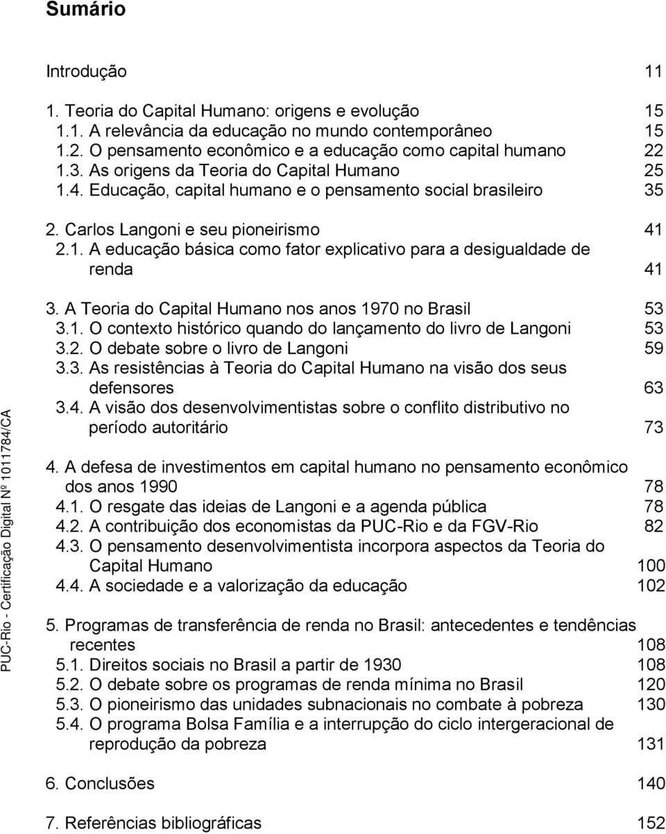A Teoria do Capital Humano nos anos 1970 no Brasil 53 3.1. O contexto histórico quando do lançamento do livro de Langoni 53 3.2. O debate sobre o livro de Langoni 59 3.3. As resistências à Teoria do Capital Humano na visão dos seus defensores 63 3.