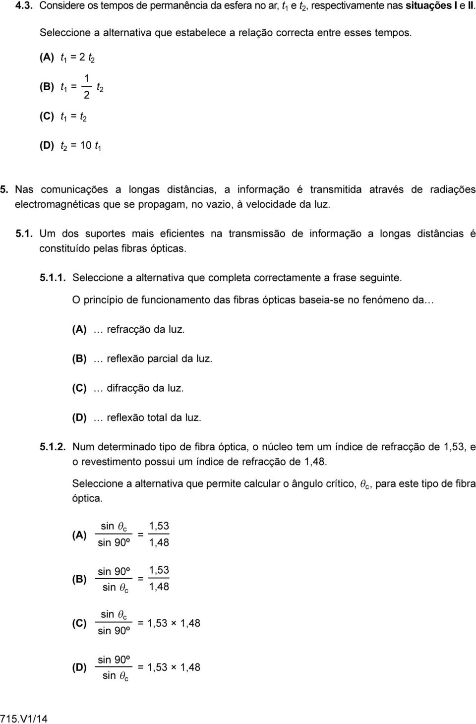 5.1.1. Seleccione a alernaiva que complea correcamene a frase seguine. O princípio de funcionameno das fibras ópicas baseia-se no fenómeno da (A) refracção da luz. (B) reflexão parcial da luz.