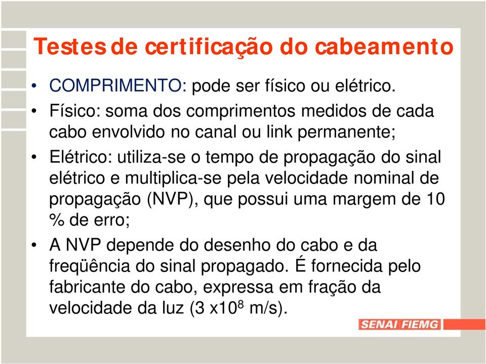 tempo de propagação do sinal elétrico e multiplica-se pela velocidade nominal de propagação (NVP), que possui uma