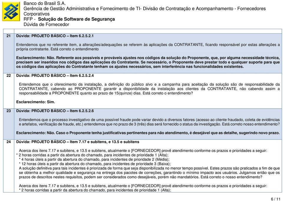 Referente aos possíveis e prováveis ajustes nos códigos da solução do Proponente, que, por alguma necessidade técnica, precisem ser inseridos nos códigos das aplicações do Contratante.