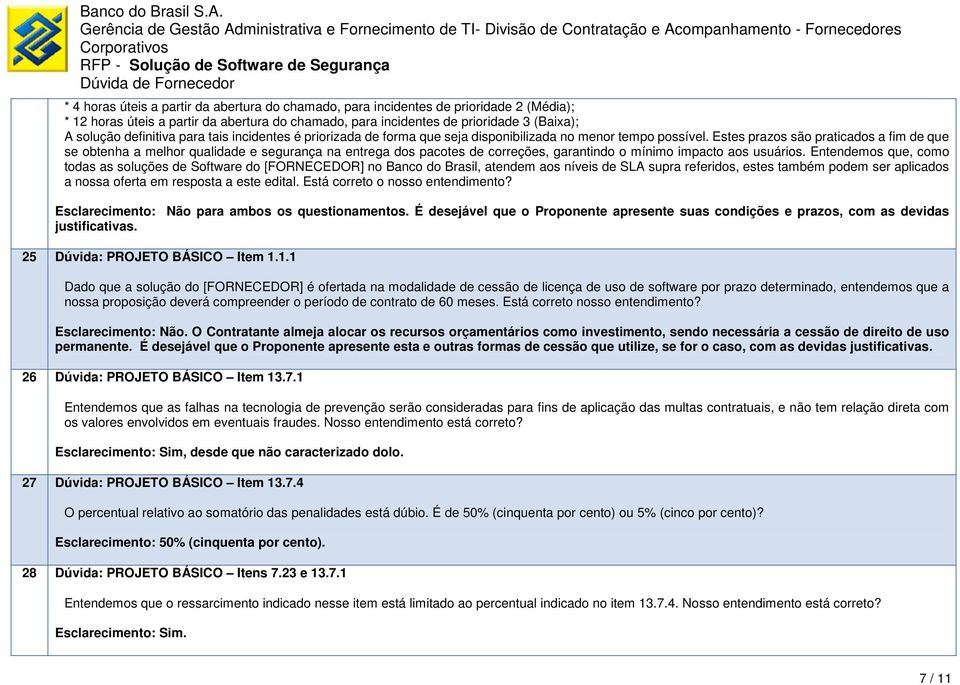 Estes prazos são praticados a fim de que se obtenha a melhor qualidade e segurança na entrega dos pacotes de correções, garantindo o mínimo impacto aos usuários.