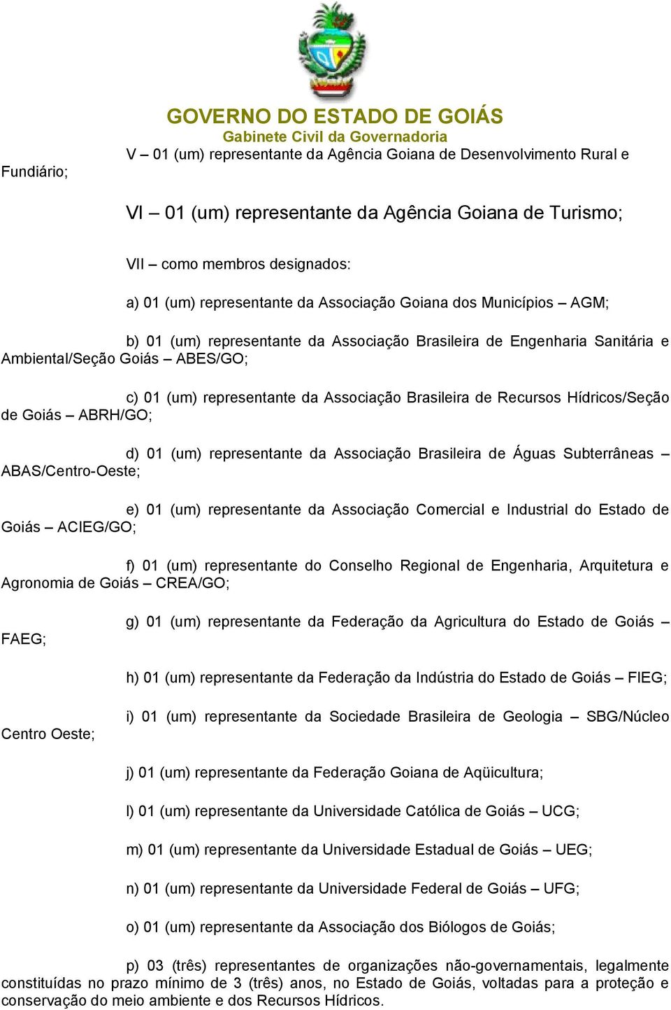 Associação Brasileira de Recursos Hídricos/Seção de Goiás ABRH/GO; d) 01 (um) representante da Associação Brasileira de Águas Subterrâneas ABAS/Centro-Oeste; e) 01 (um) representante da Associação