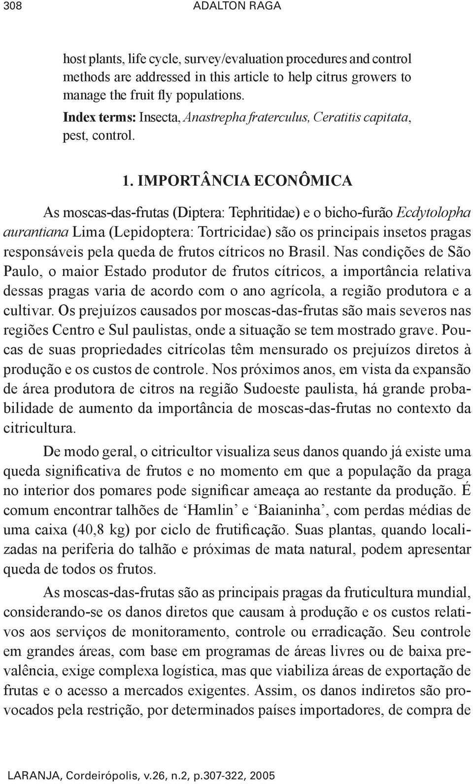 IMPORTÂNCIA ECONÔMICA As moscas-das-frutas (Diptera: Tephritidae) e o bicho-furão Ecdytolopha aurantiana Lima (Lepidoptera: Tortricidae) são os principais insetos pragas responsáveis pela queda de