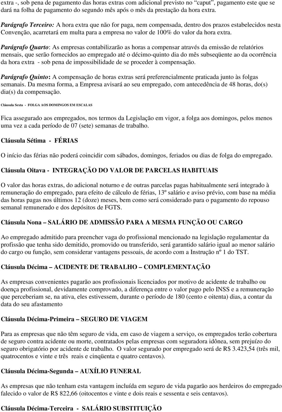 Parágrafo Quarto: As empresas contabilizarão as horas a compensar através da emissão de relatórios mensais, que serão fornecidos ao empregado até o décimo-quinto dia do mês subseqüente ao da