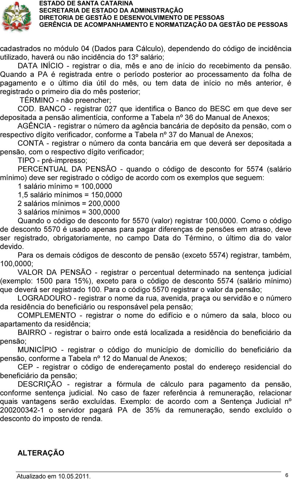 Quando a PA é registrada entre o período posterior ao processamento da folha de pagamento e o último dia útil do mês, ou tem data de início no mês anterior, é registrado o primeiro dia do mês