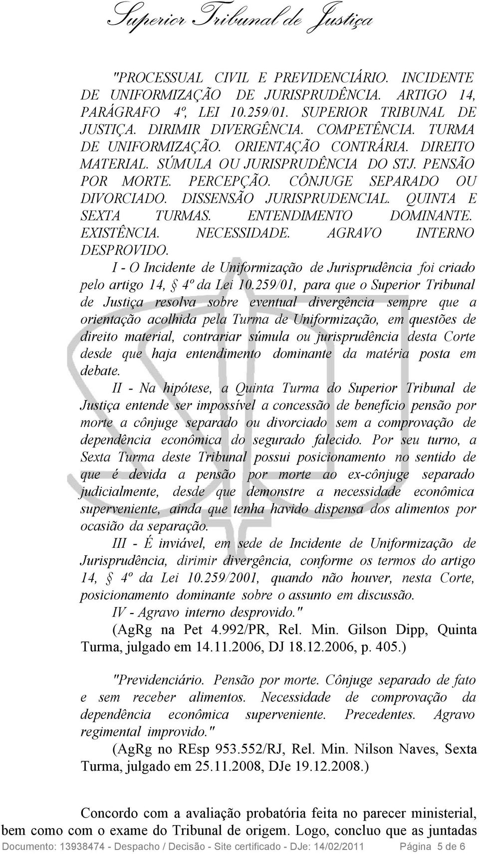 QUINTA E SEXTA TURMAS. ENTENDIMENTO DOMINANTE. EXISTÊNCIA. NECESSIDADE. AGRAVO INTERNO DESPROVIDO. I - O Incidente de Uniformização de Jurisprudência foi criado pelo artigo 14, 4º da Lei 10.