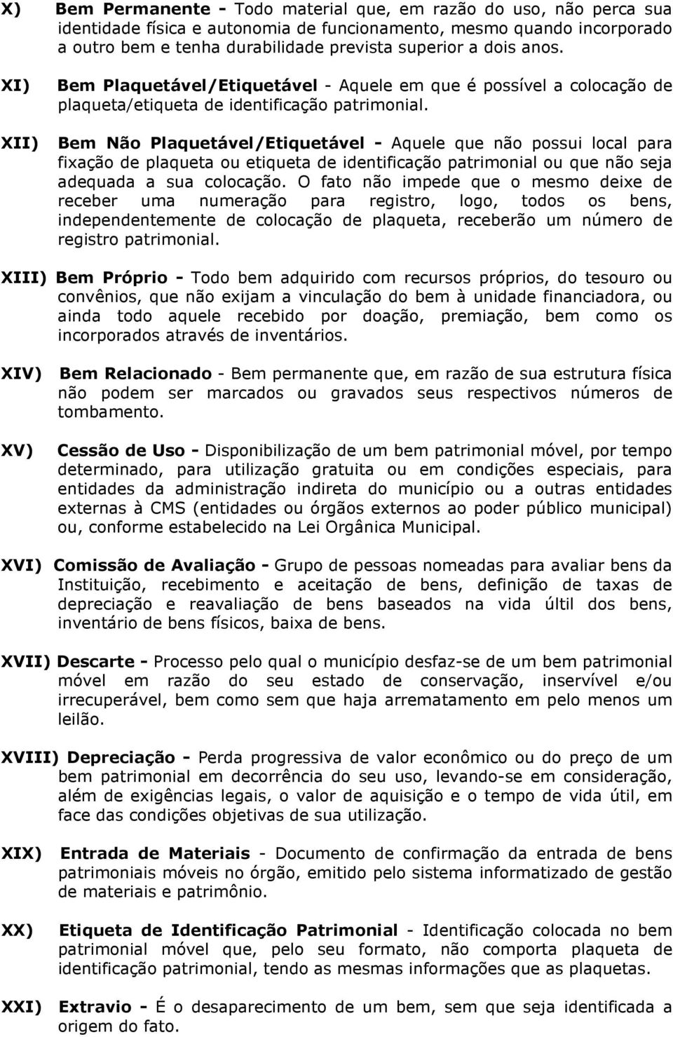 XII) Bem Não Plaquetável/Etiquetável - Aquele que não possui local para fixação de plaqueta ou etiqueta de identificação patrimonial ou que não seja adequada a sua colocação.