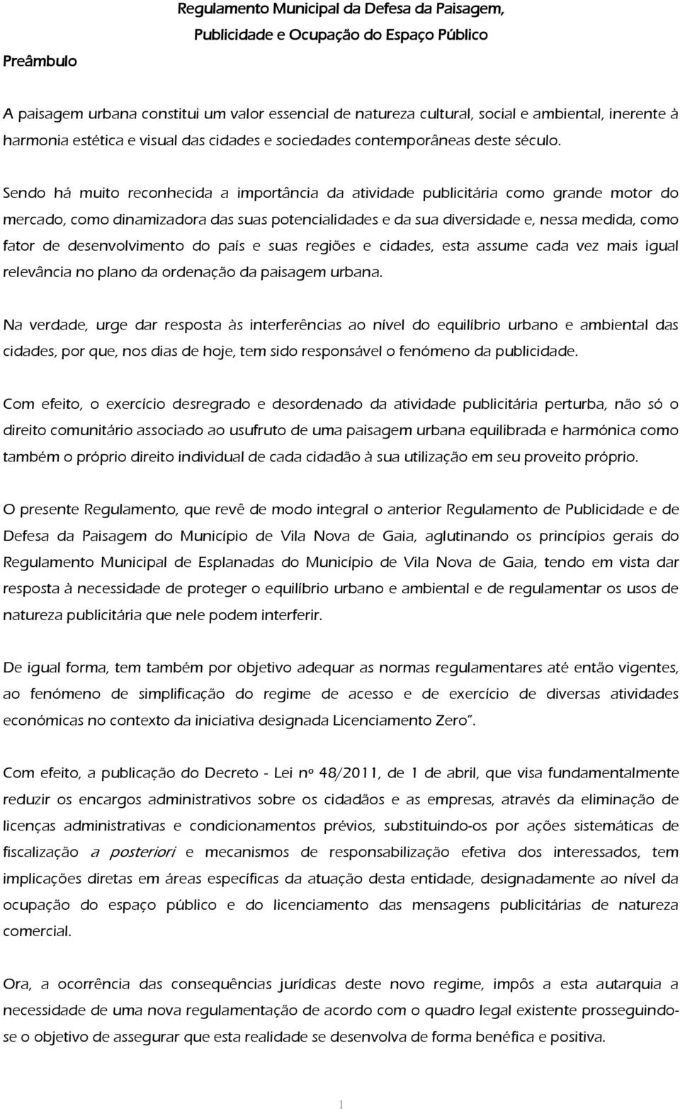 Sendo há muito reconhecida a importância da atividade publicitária como grande motor do mercado, como dinamizadora das suas potencialidades e da sua diversidade e, nessa medida, como fator de