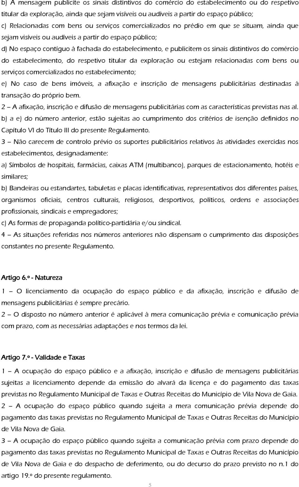 sinais distintivos do comércio do estabelecimento, do respetivo titular da exploração ou estejam relacionadas com bens ou serviços comercializados no estabelecimento; e) No caso de bens imóveis, a