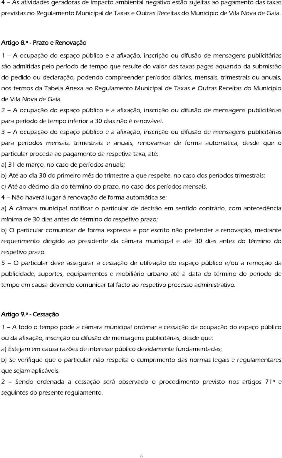 submissão do pedido ou declaração, podendo compreender períodos diários, mensais, trimestrais ou anuais, nos termos da Tabela Anexa ao Regulamento Municipal de Taxas e Outras Receitas do Município de