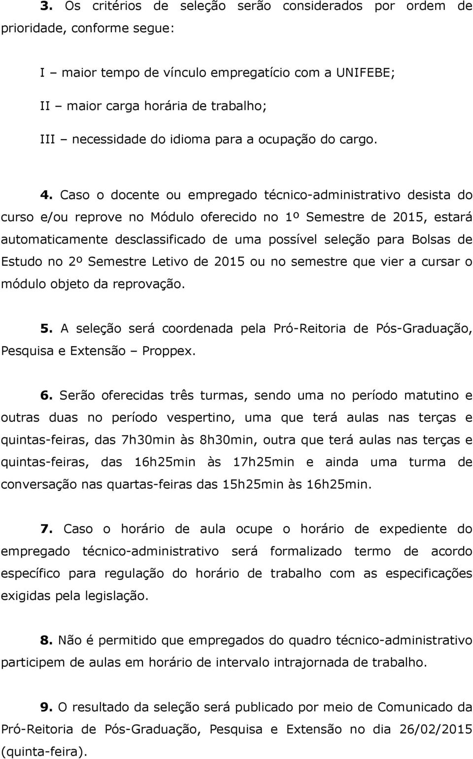 Caso o docente ou empregado técnico-administrativo desista do curso e/ou reprove no Módulo oferecido no 1º Semestre de 2015, estará automaticamente desclassificado de uma possível seleção para Bolsas