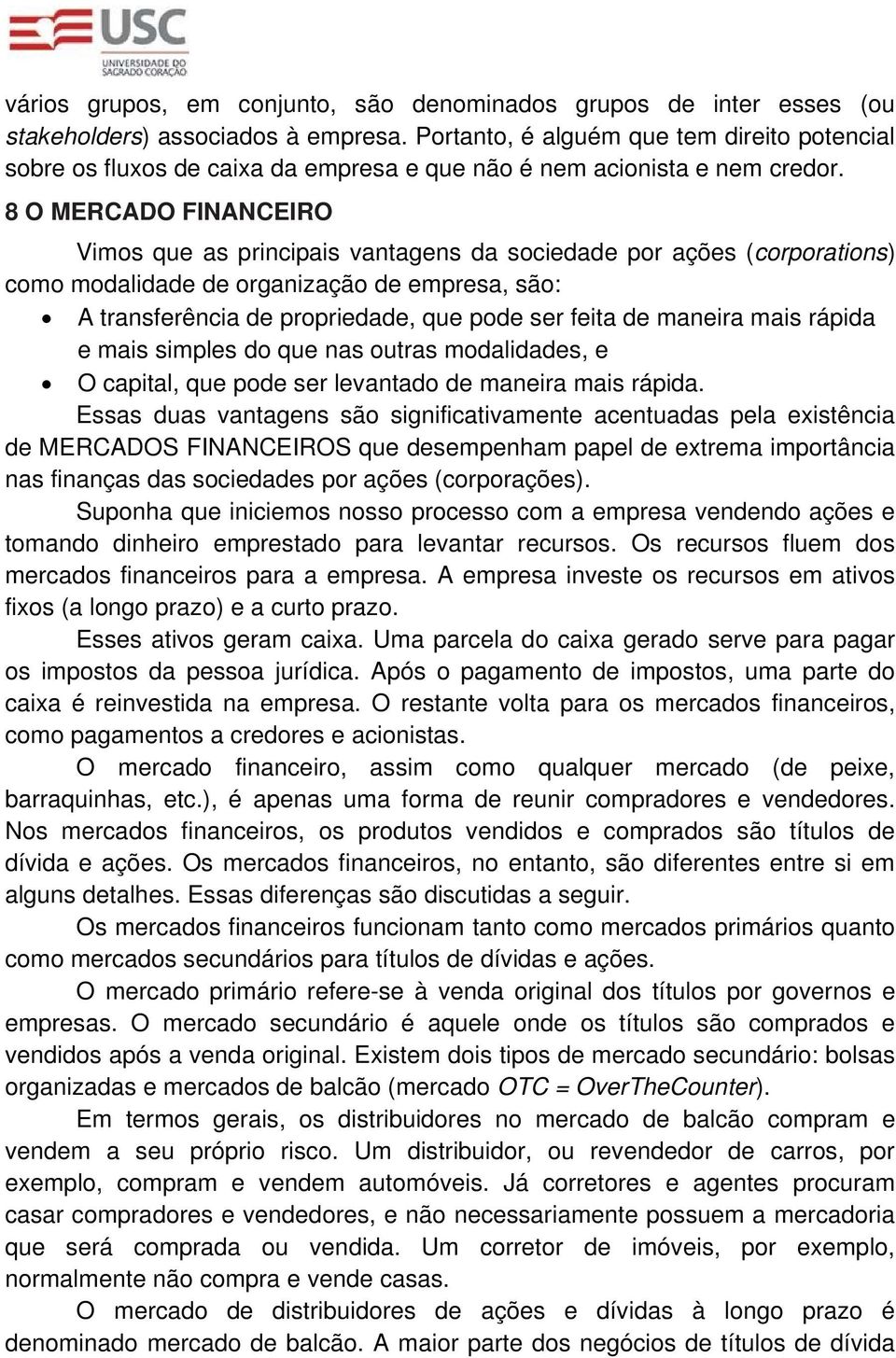 8 O MERCADO FINANCEIRO Vimos que as principais vantagens da sociedade por ações (corporations) como modalidade de organização de empresa, são: A transferência de propriedade, que pode ser feita de