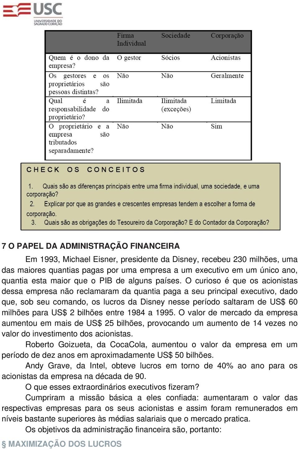 O curioso é que os acionistas dessa empresa não reclamaram da quantia paga a seu principal executivo, dado que, sob seu comando, os lucros da Disney nesse período saltaram de US$ 60 milhões para US$