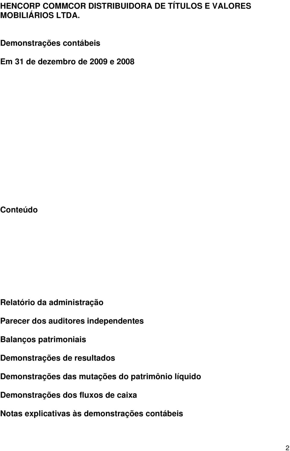 Parecer dos auditores independentes Balanços patrimoniais Demonstrações de resultados