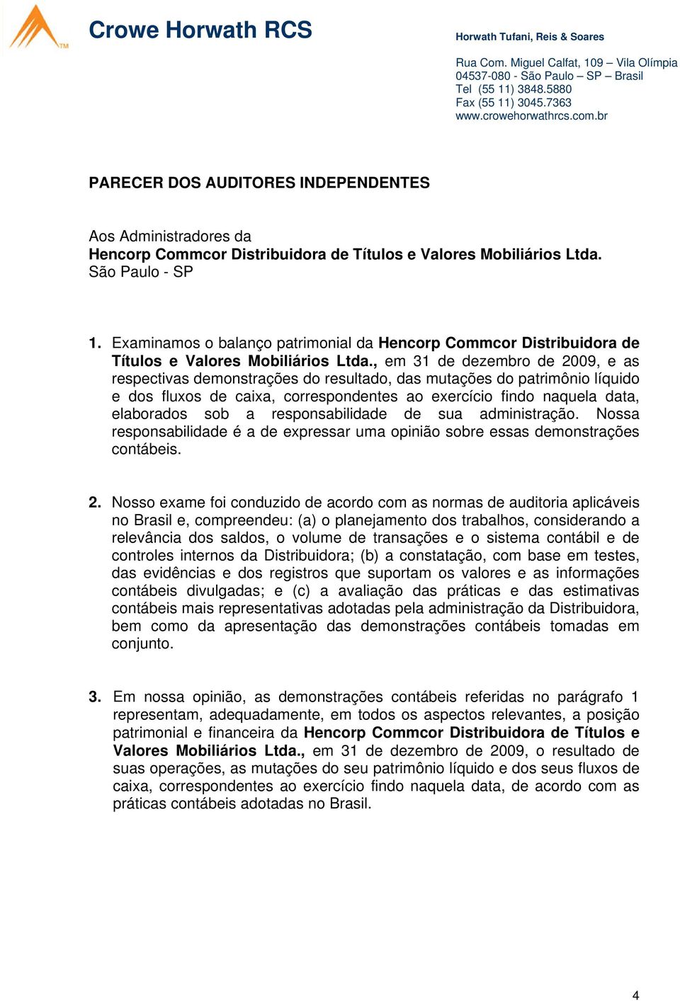 Examinamos o balanço patrimonial da Hencorp Commcor Distribuidora de Títulos e Valores Mobiliários Ltda.