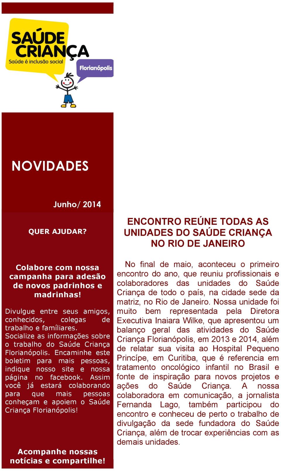 Assim você já estará colaborando para que mais pessoas conheçam e apoiem o Saúde Criança Florianópolis! Acompanhe nossas notícias e compartilhe!