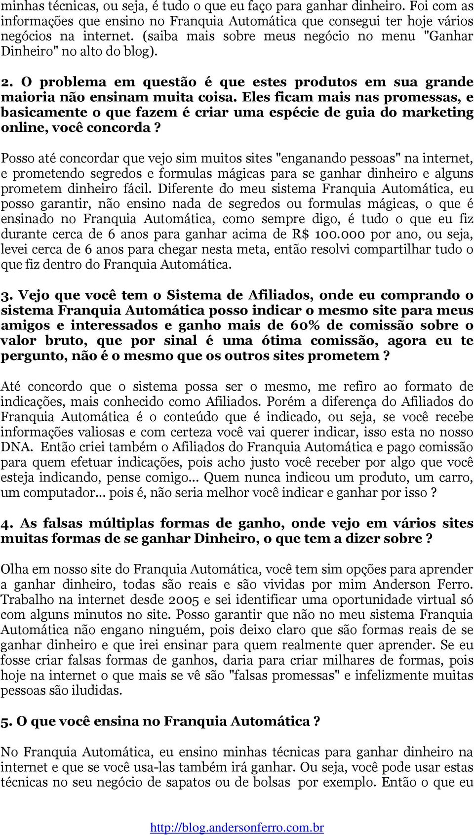 Eles ficam mais nas promessas, e basicamente o que fazem é criar uma espécie de guia do marketing online, você concorda?