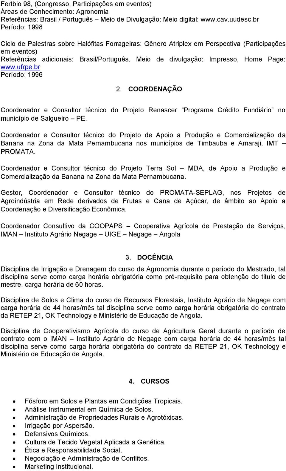 Meio de divulgação: Impresso, Home Page: www.ufrpe.br Período: 1996 2. COORDENAÇÃO Coordenador e Consultor técnico do Projeto Renascer Programa Crédito Fundiário no município de Salgueiro PE.