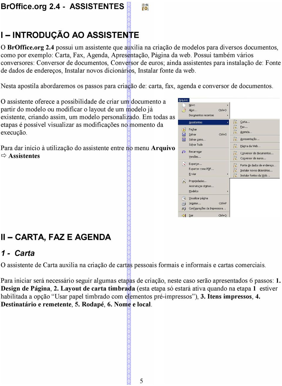 Nesta apostila abordaremos os passos para criação de: carta, fax, agenda e conversor de documentos.