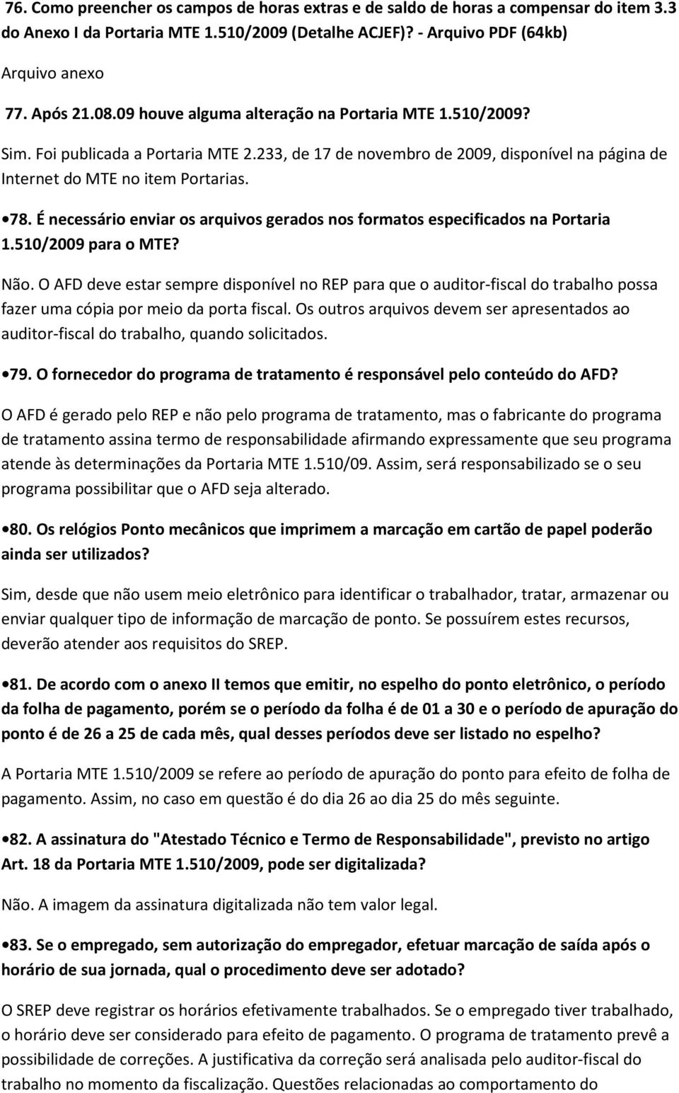 É necessário enviar os arquivos gerados nos formatos especificados na Portaria 1.510/2009 para o MTE? Não.