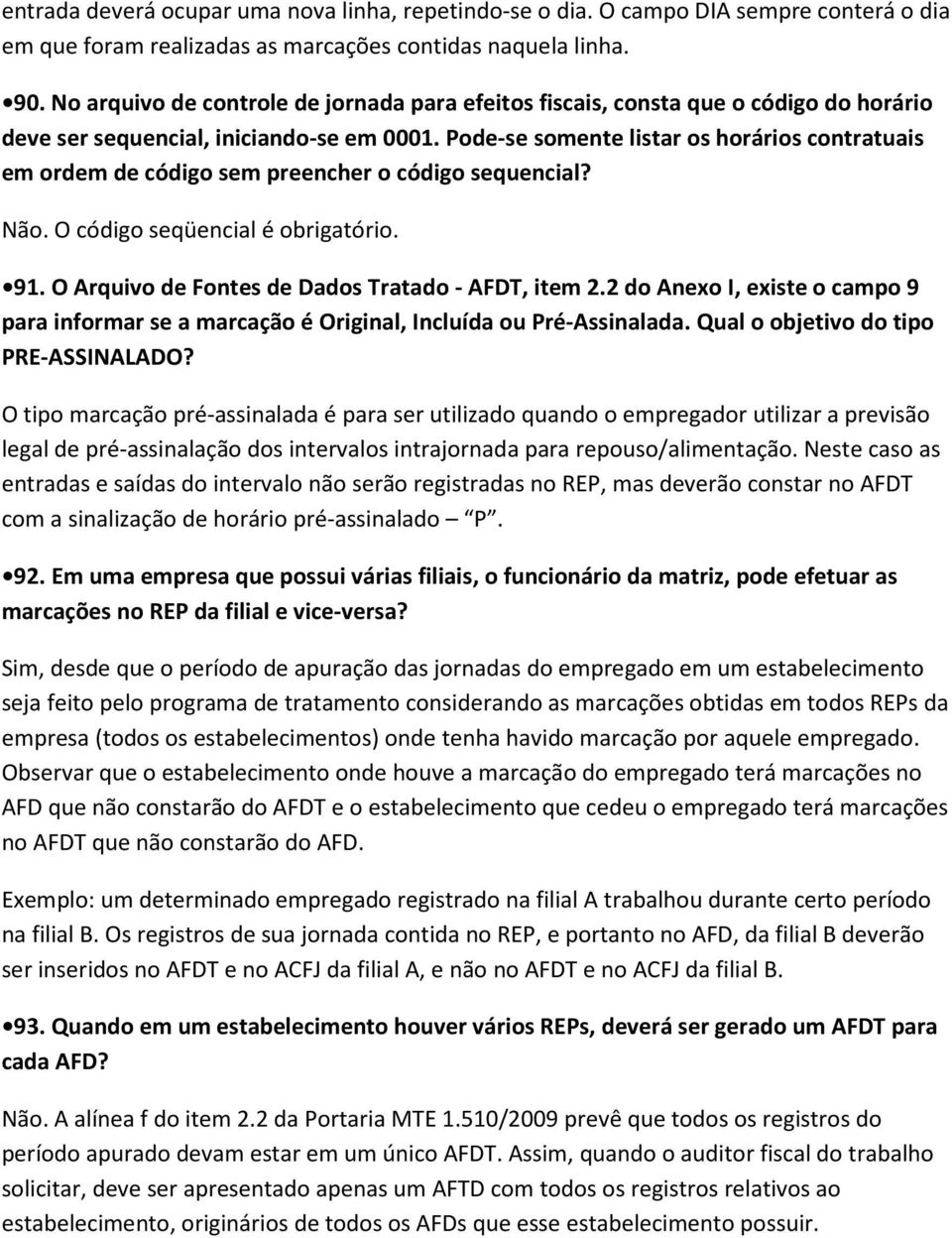 Pode-se somente listar os horários contratuais em ordem de código sem preencher o código sequencial? Não. O código seqüencial é obrigatório. 91. O Arquivo de Fontes de Dados Tratado - AFDT, item 2.