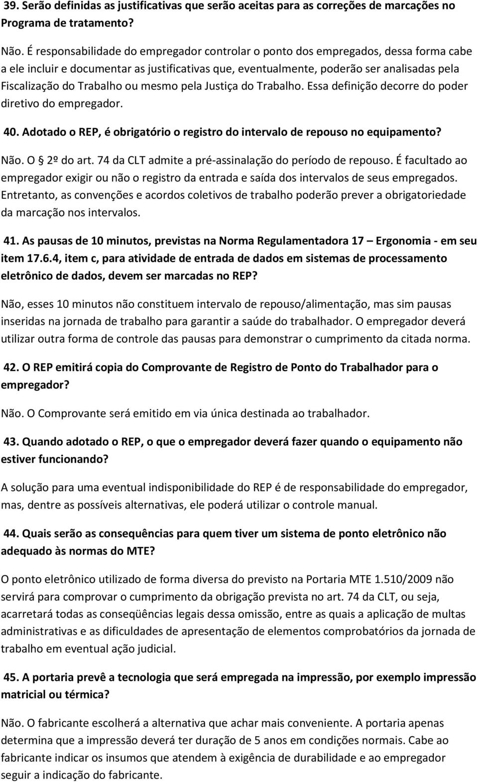 Trabalho ou mesmo pela Justiça do Trabalho. Essa definição decorre do poder diretivo do empregador. 40. Adotado o REP, é obrigatório o registro do intervalo de repouso no equipamento? Não.