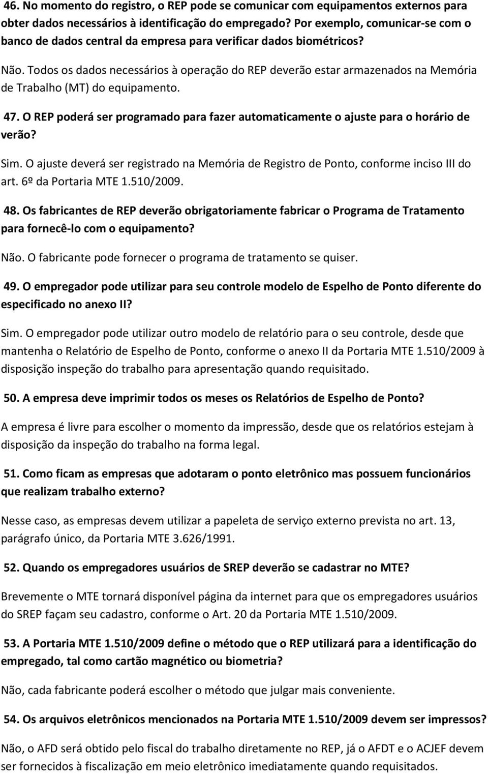 Todos os dados necessários à operação do REP deverão estar armazenados na Memória de Trabalho (MT) do equipamento. 47.