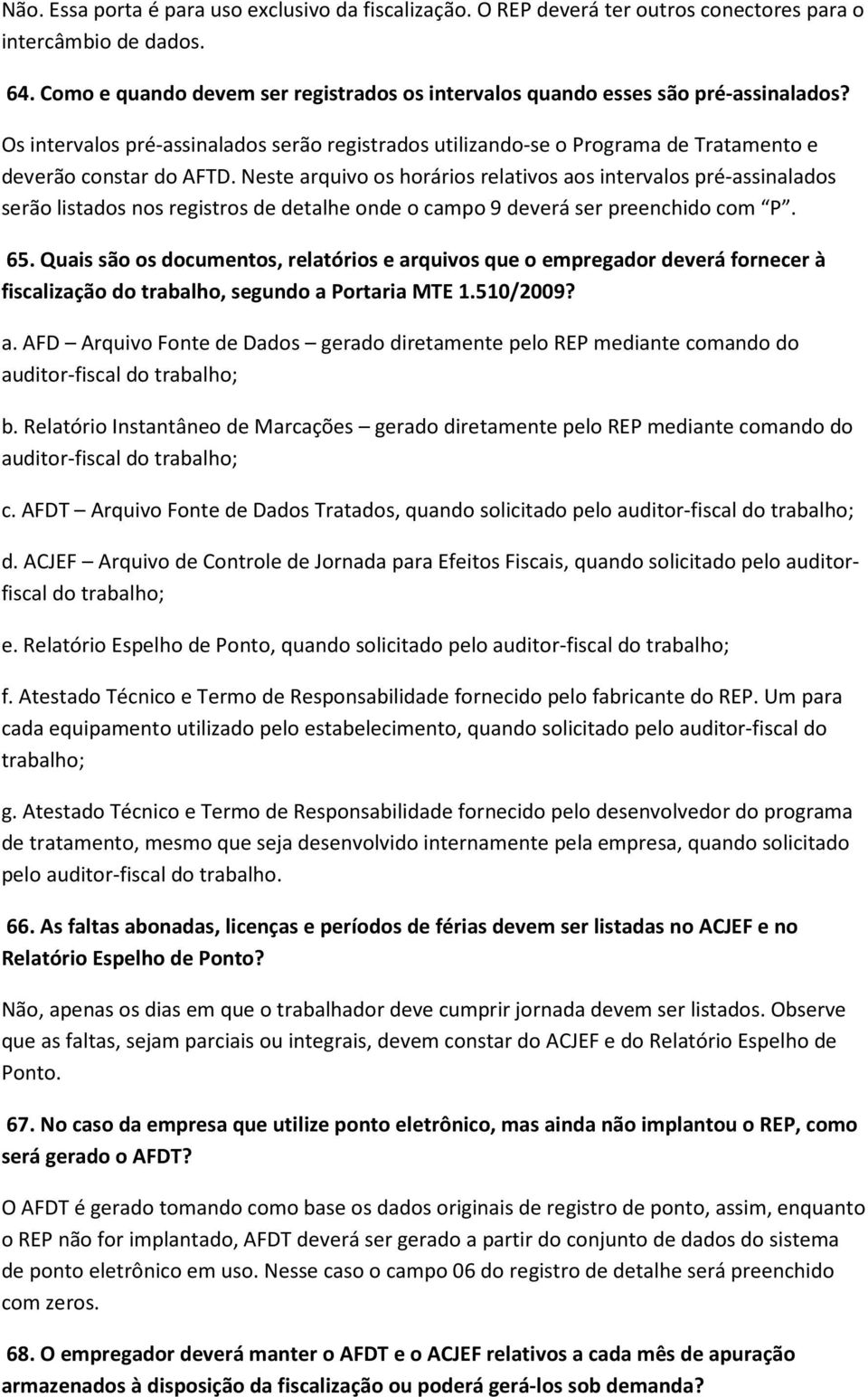 Neste arquivo os horários relativos aos intervalos pré-assinalados serão listados nos registros de detalhe onde o campo 9 deverá ser preenchido com P. 65.