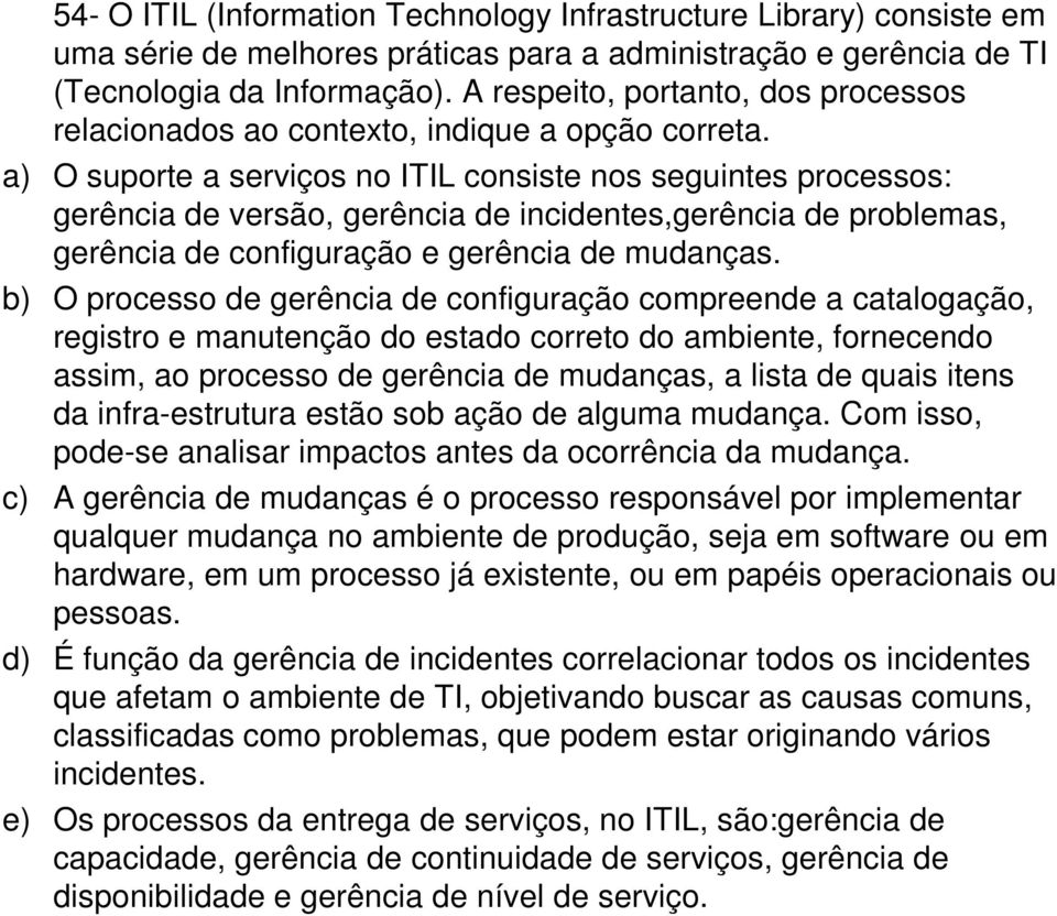 a) O suporte a serviços no ITIL consiste nos seguintes processos: gerência de versão, gerência de incidentes,gerência de problemas, gerência de configuração e gerência de mudanças.