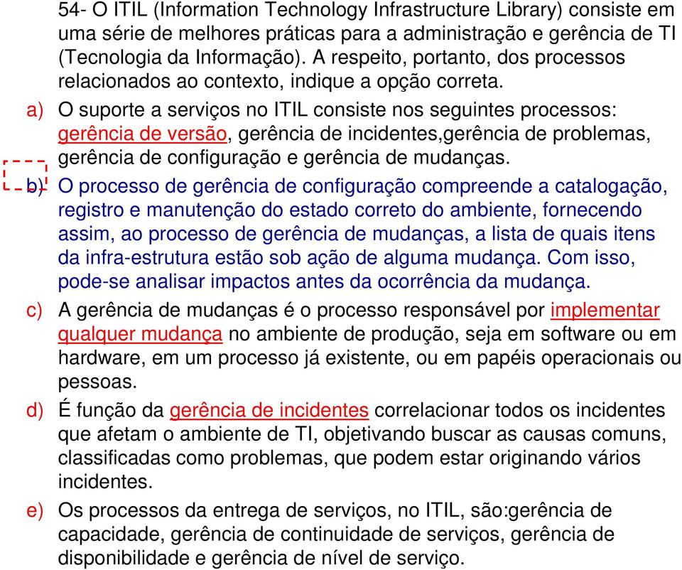 a) O suporte a serviços no ITIL consiste nos seguintes processos: gerência de versão, gerência de incidentes,gerência de problemas, gerência de configuração e gerência de mudanças.