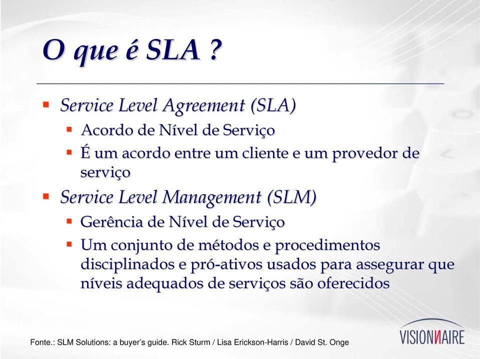 de serviço Service Level Management (SLM) Gerência de Nível N de Serviço Um conjunto de métodos m e