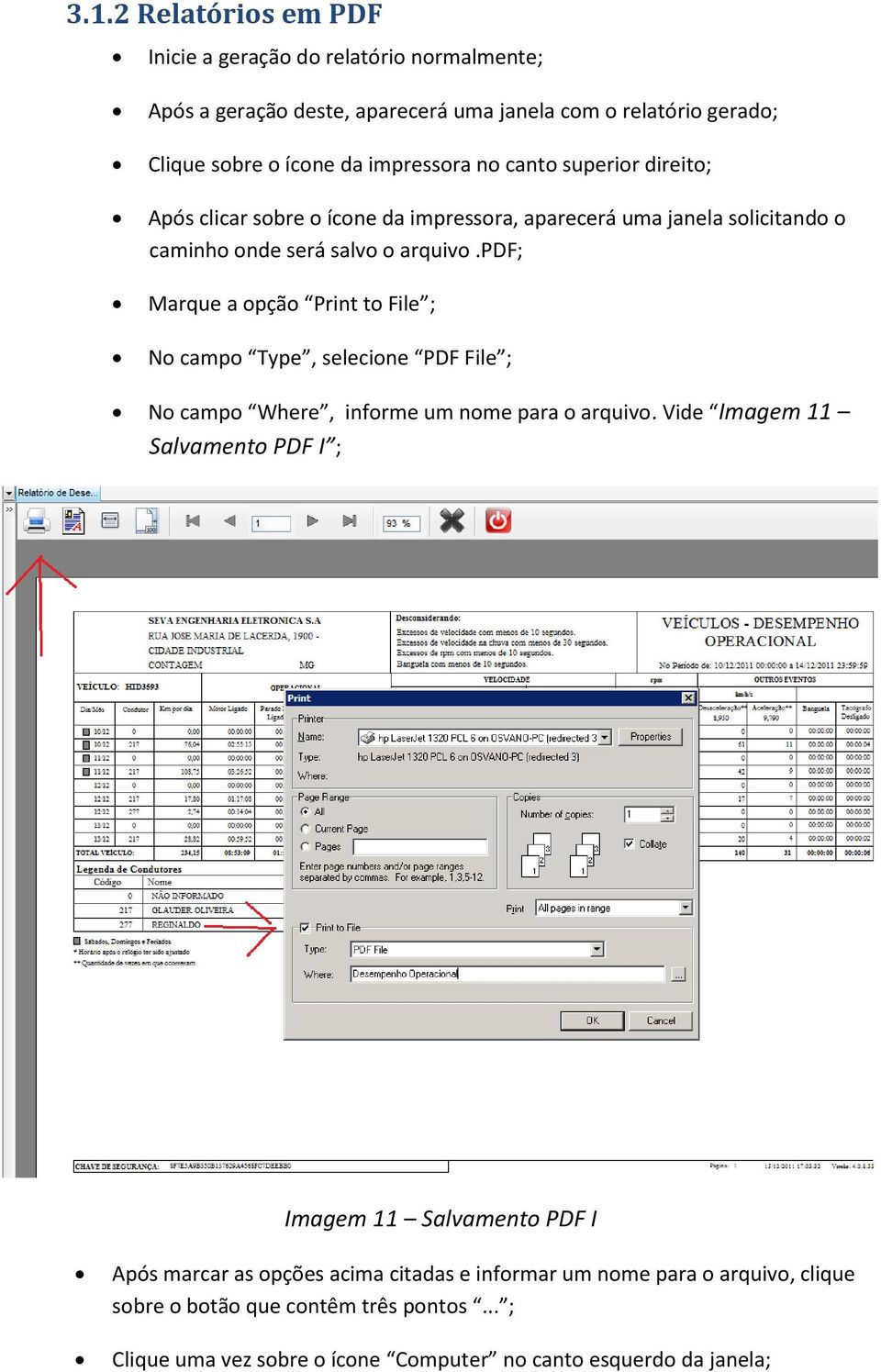 pdf; Marque a opção Print to File ; No campo Type, selecione PDF File ; No campo Where, informe um nome para o arquivo.