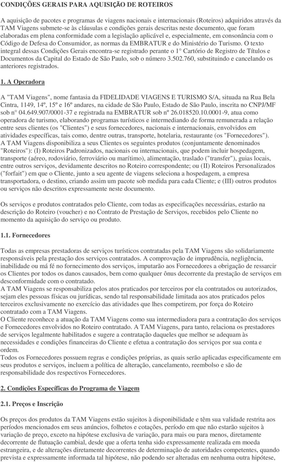 do Ministério do Turismo. O texto integral dessas Condições Gerais encontra-se registrado perante o 1 Cartório de Registro de Títulos e Documentos da Capital do Estado de São Paulo, sob o número 3.