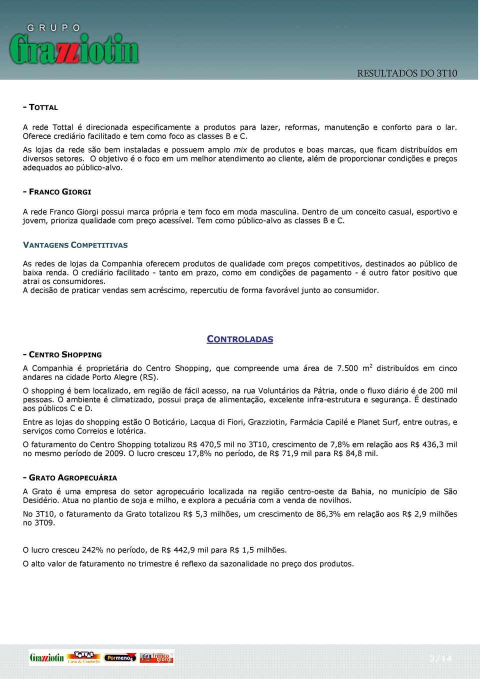 O objetivo é o foco em um melhor atendimento ao cliente, além de proporcionar condições e preços adequados ao público-alvo.