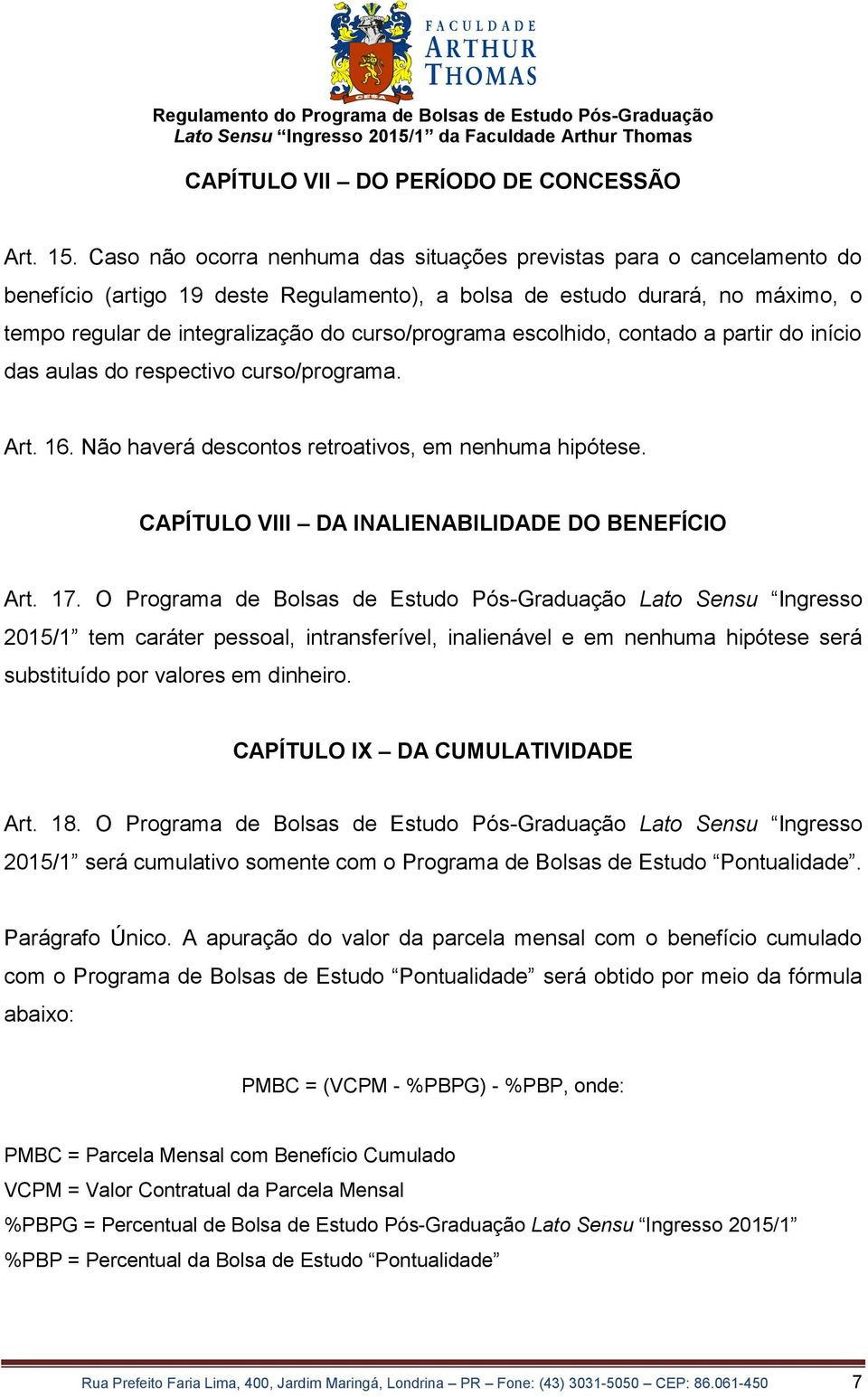 curso/programa escolhido, contado a partir do início das aulas do respectivo curso/programa. Art. 16. Não haverá descontos retroativos, em nenhuma hipótese.