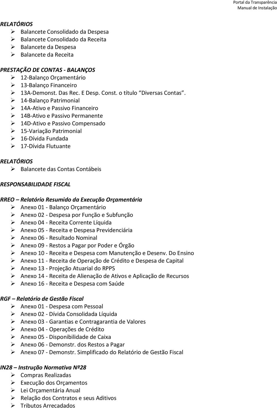 14-Balanço Patrimonial 14A-Ativo e Passivo Financeiro 14B-Ativo e Passivo Permanente 14D-Ativo e Passivo Compensado 15-Variação Patrimonial 16-Dívida Fundada 17-Dívida Flutuante RELATÓRIOS Balancete