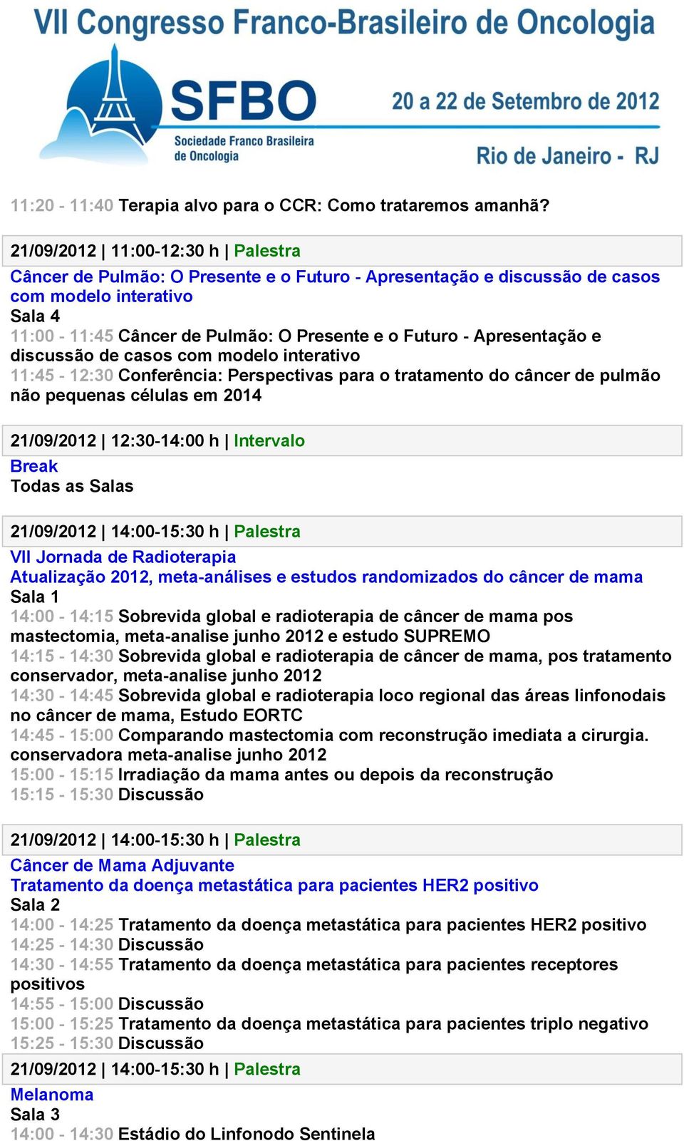 e discussão de casos com modelo interativo 11:45-12:30 Conferência: Perspectivas para o tratamento do câncer de pulmão não pequenas células em 2014 21/09/2012 12:30-14:00 h Intervalo 21/09/2012