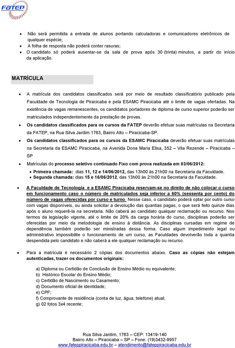 MATRÍCULA A matrícula dos candidatos classificados será por meio de resultado classificatório publicado pela Faculdade de Tecnologia de Piracicaba e pela ESAMC Piracicaba até o limite de vagas