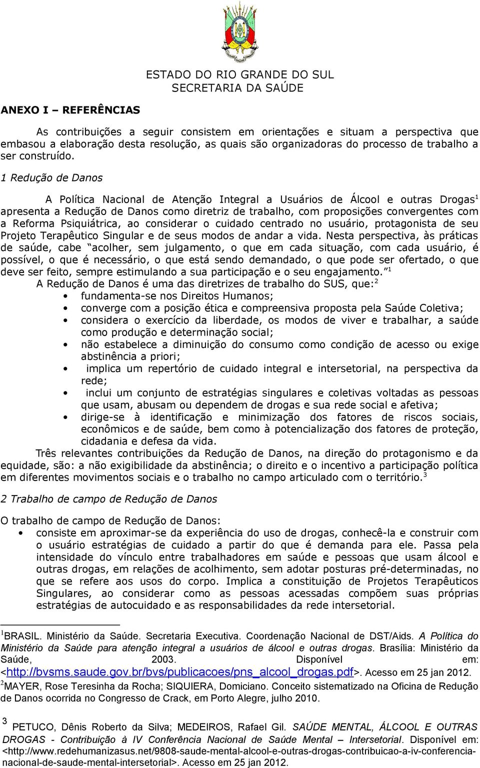 1 Redução de Danos A Política Nacional de Atenção Integral a Usuários de Álcool e outras Drogas 1 apresenta a Redução de Danos como diretriz de trabalho, com proposições convergentes com a Reforma