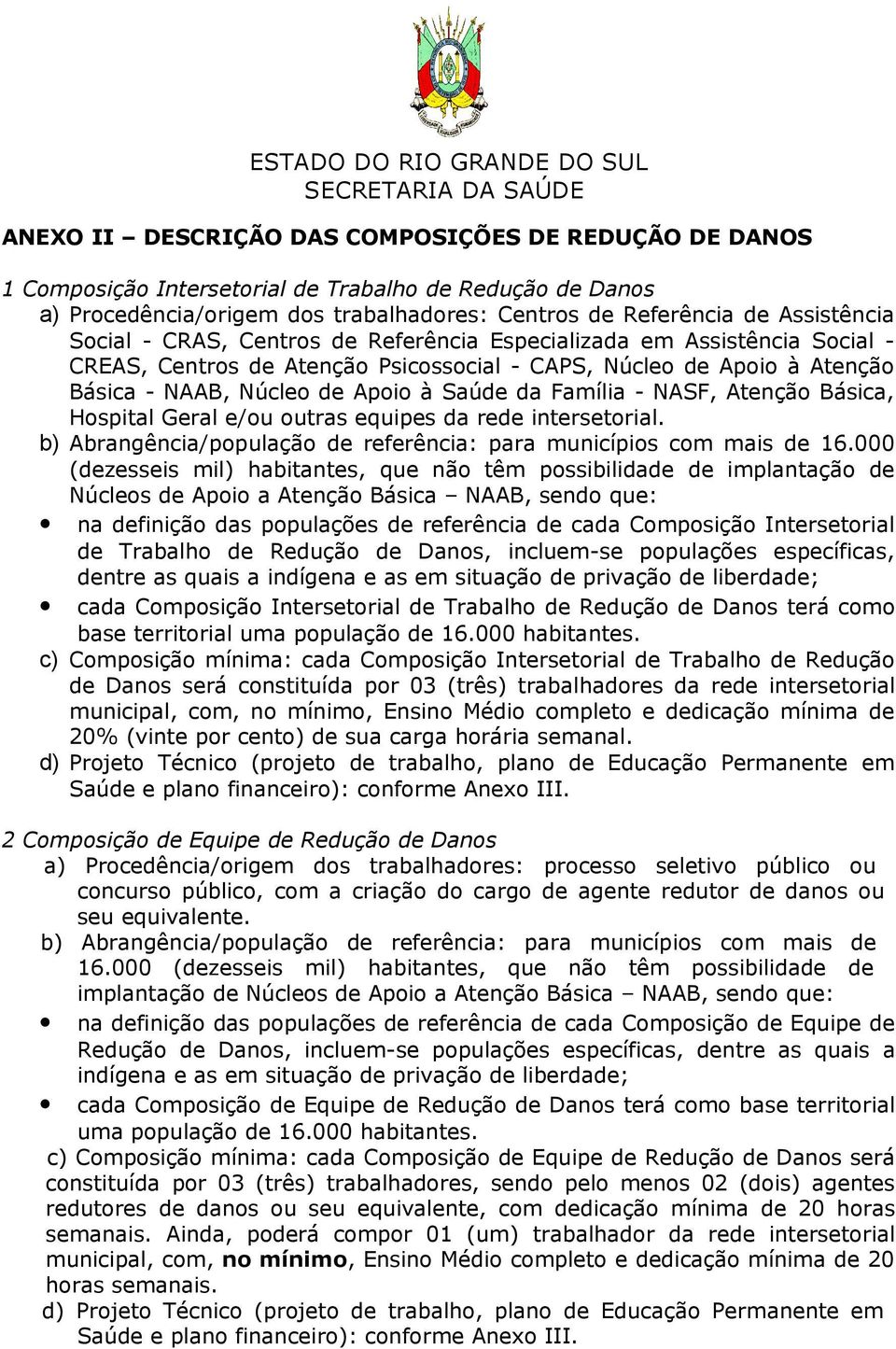 Atenção Básica, Hospital Geral e/ou outras equipes da rede intersetorial. b) Abrangência/população de referência: para municípios com mais de 16.