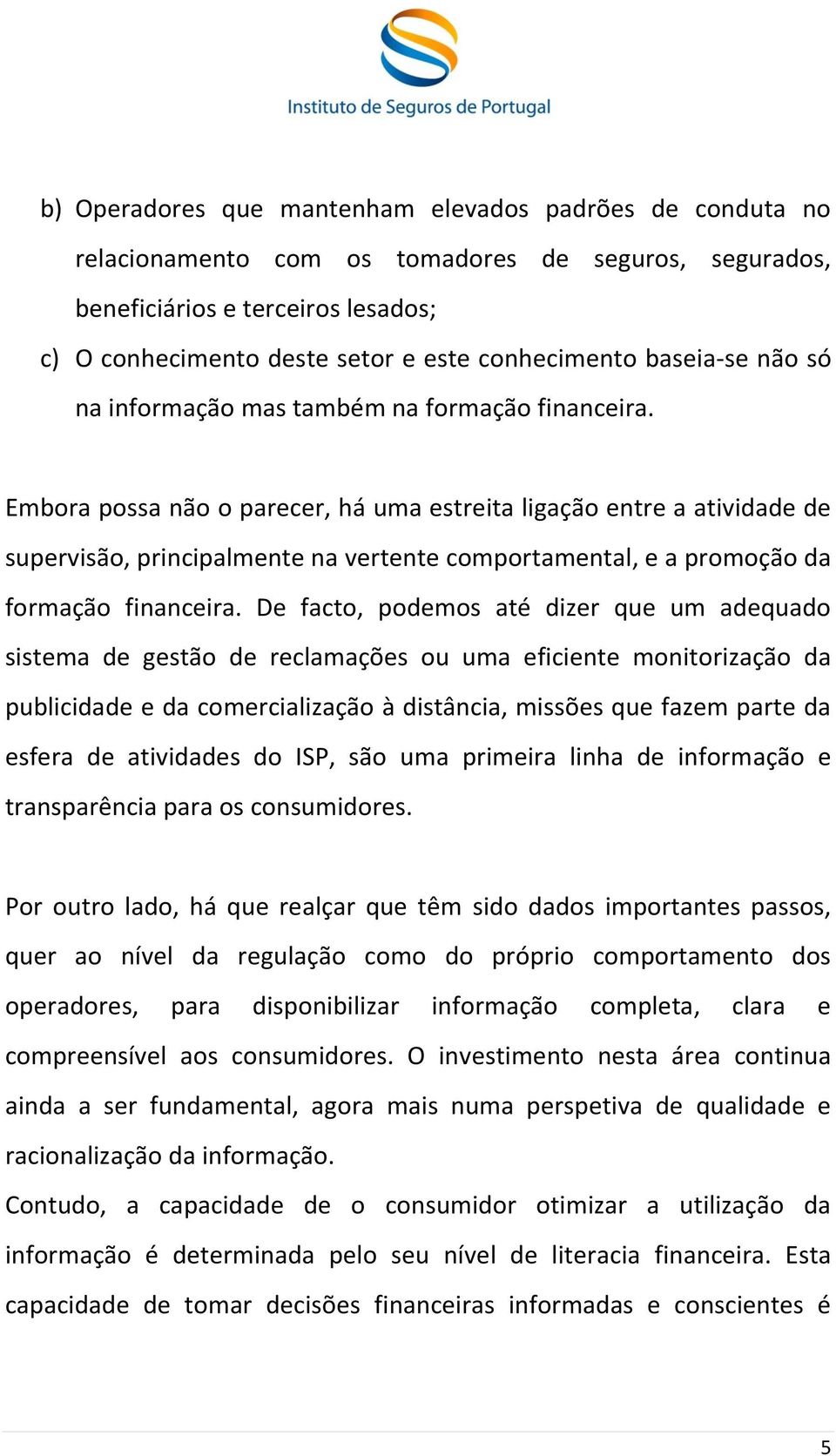 Embora possa não o parecer, há uma estreita ligação entre a atividade de supervisão, principalmente na vertente comportamental, e a promoção da formação financeira.