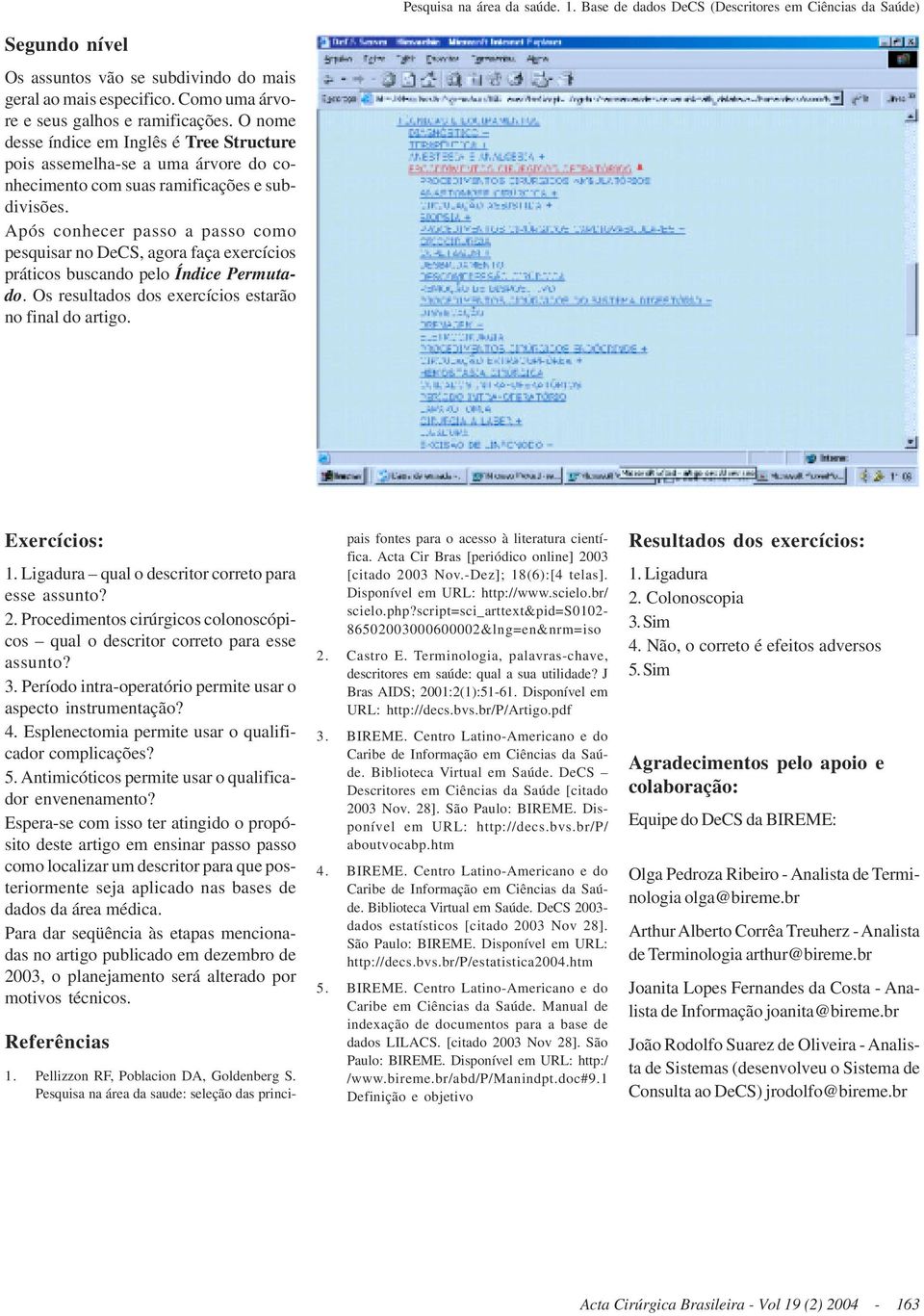 Após conhecer passo a passo como pesquisar no DeCS, agora faça exercícios práticos buscando pelo Índice Permutado. Os resultados dos exercícios estarão no final do artigo. Exercícios: 1.