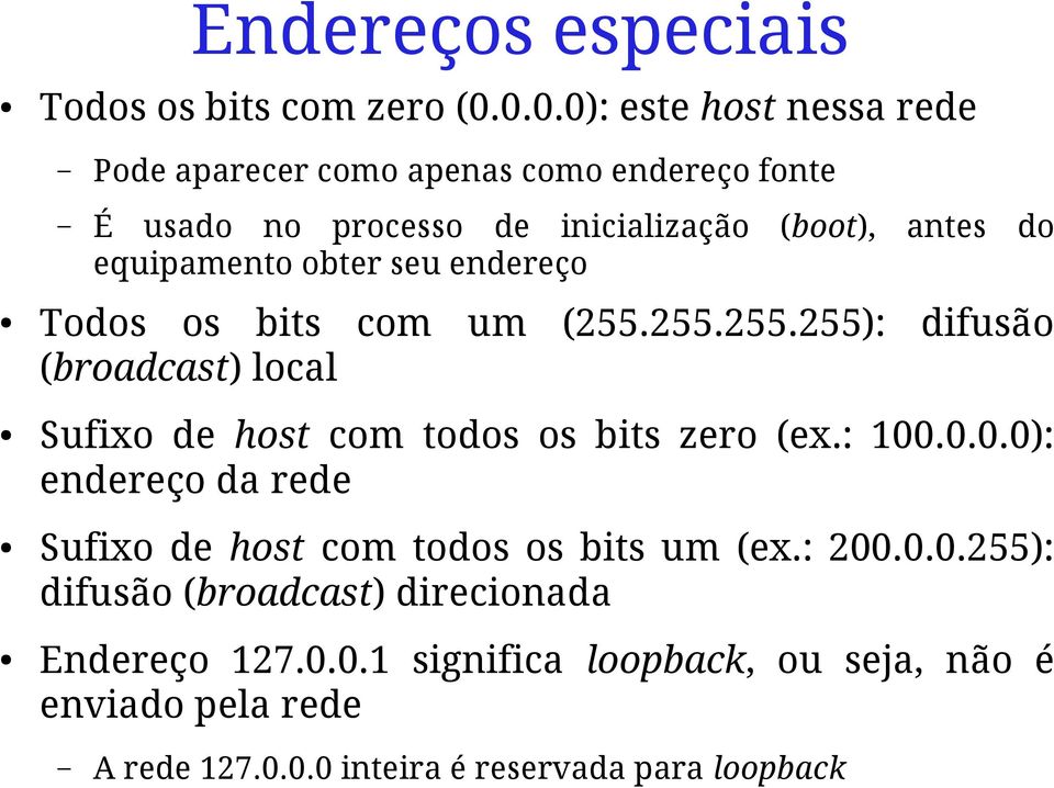 equipamento obter seu endereço Todos os bits com um (255.255.255.255): difusão (broadcast) local Sufixo de host com todos os bits zero (ex.