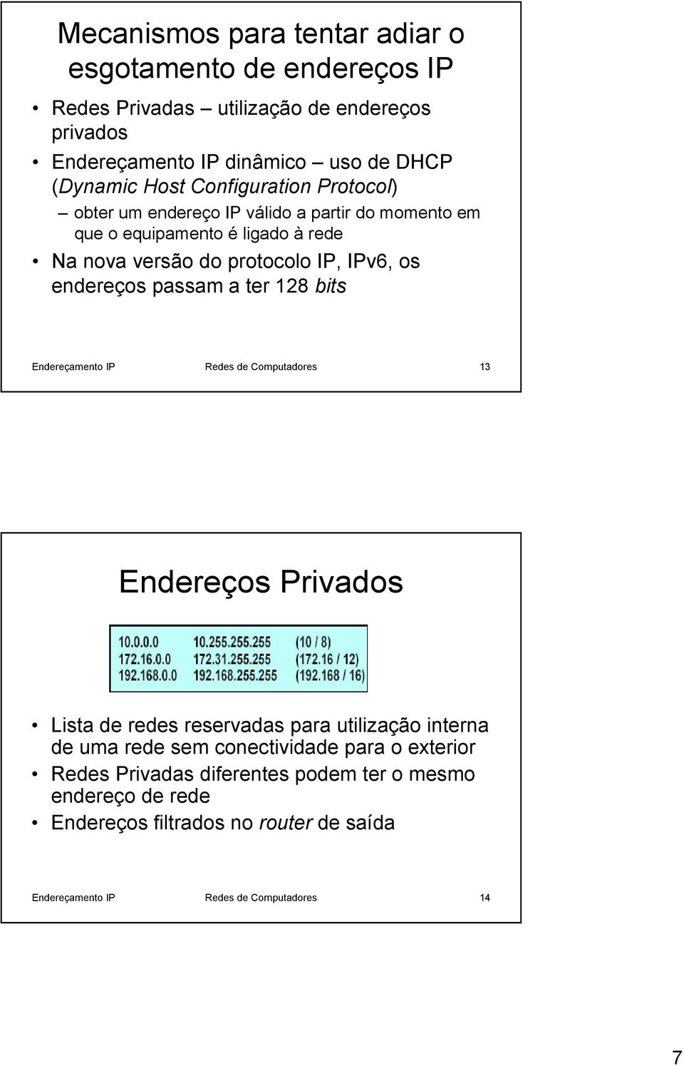 passam a ter 128 bits Endereçamento IP Redes de Computadores 13 Endereços Privados Lista de redes reservadas para utilização interna de uma rede sem