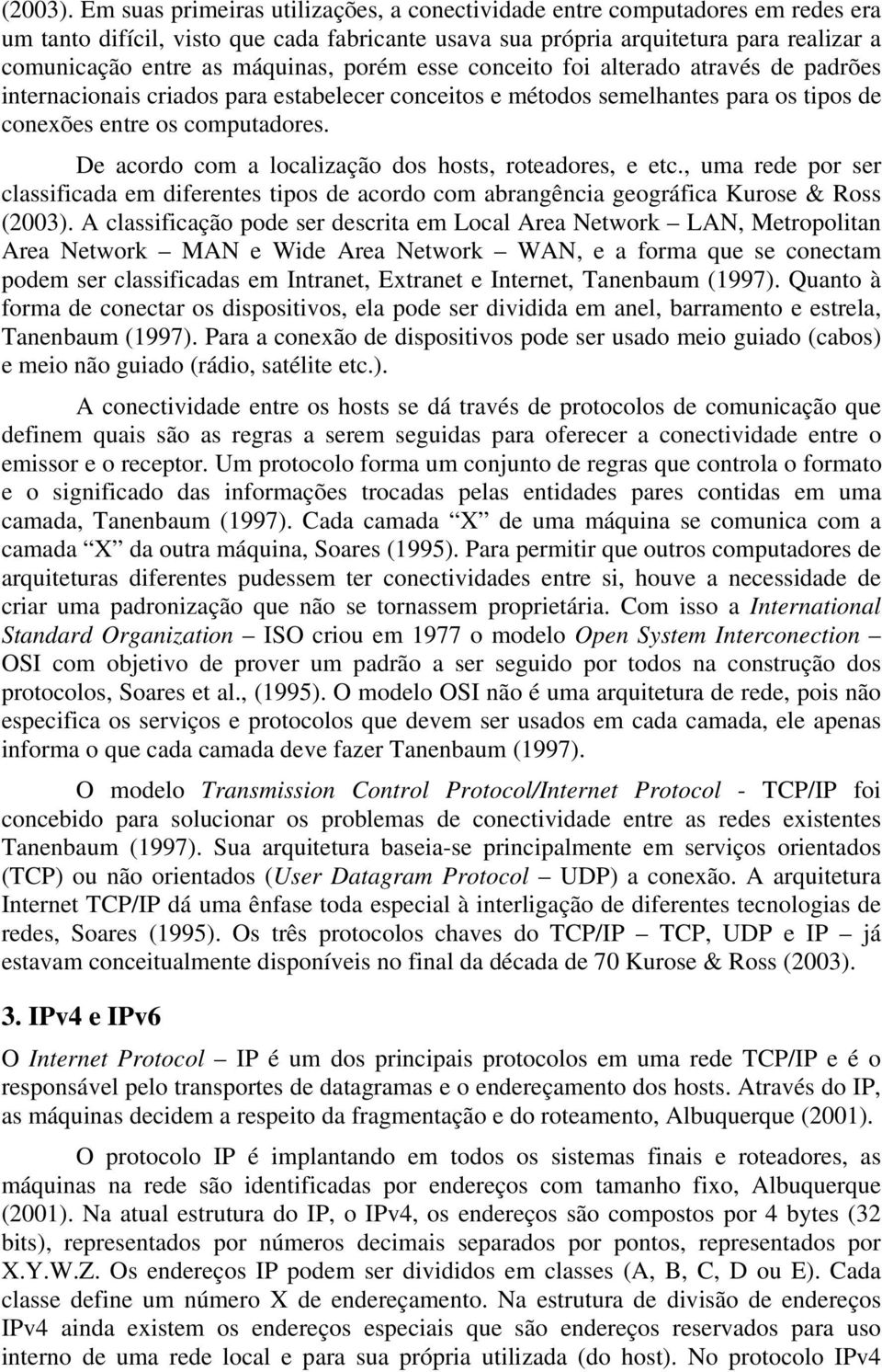 porém esse conceito foi alterado através de padrões internacionais criados para estabelecer conceitos e métodos semelhantes para os tipos de conexões entre os computadores.