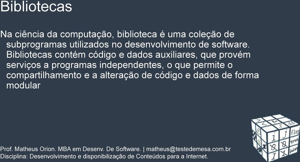 Bibliotecas contém código e dados auxiliares, que provém serviços a