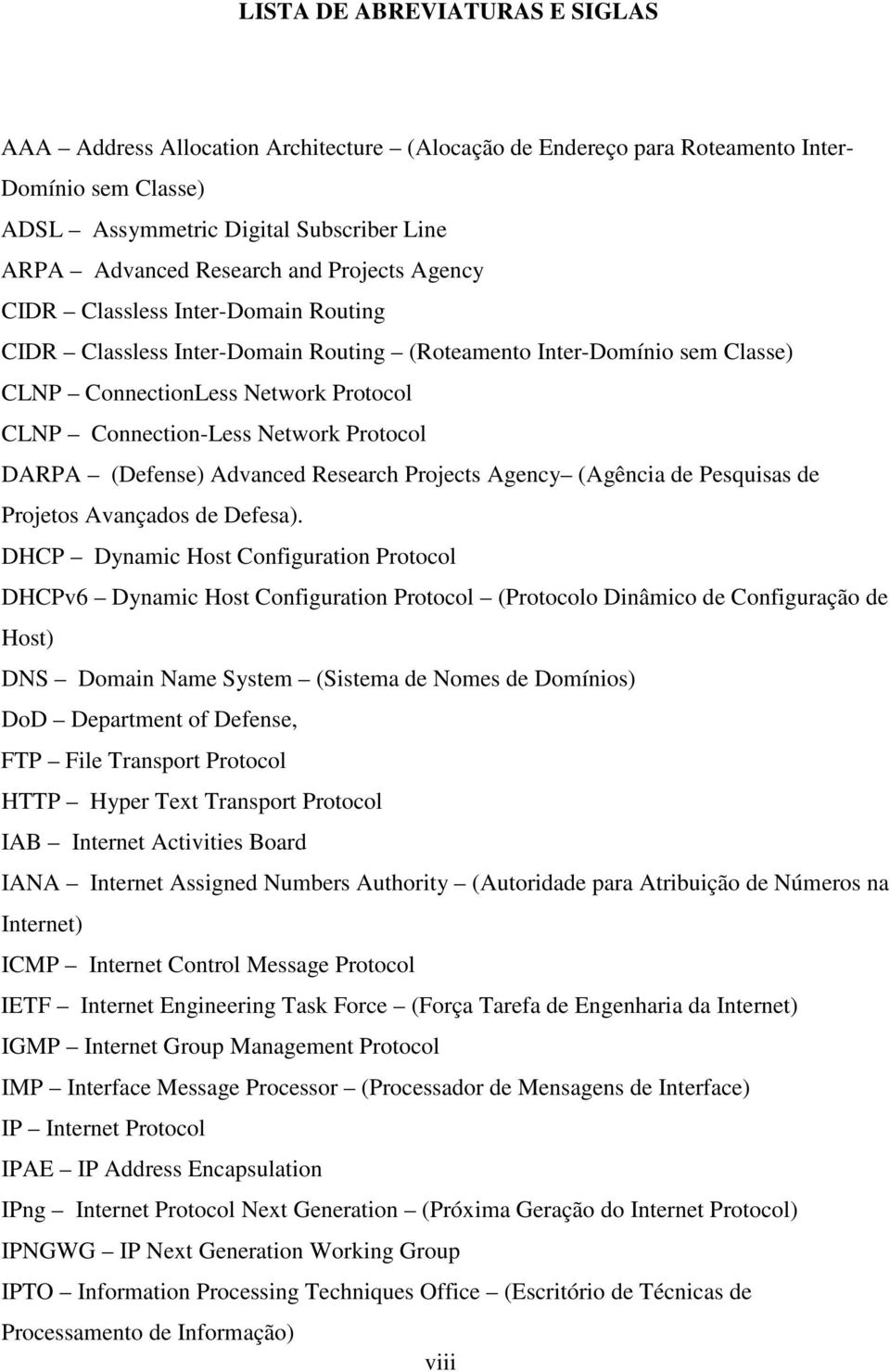 Protocol DARPA (Defense) Advanced Research Projects Agency (Agência de Pesquisas de Projetos Avançados de Defesa).