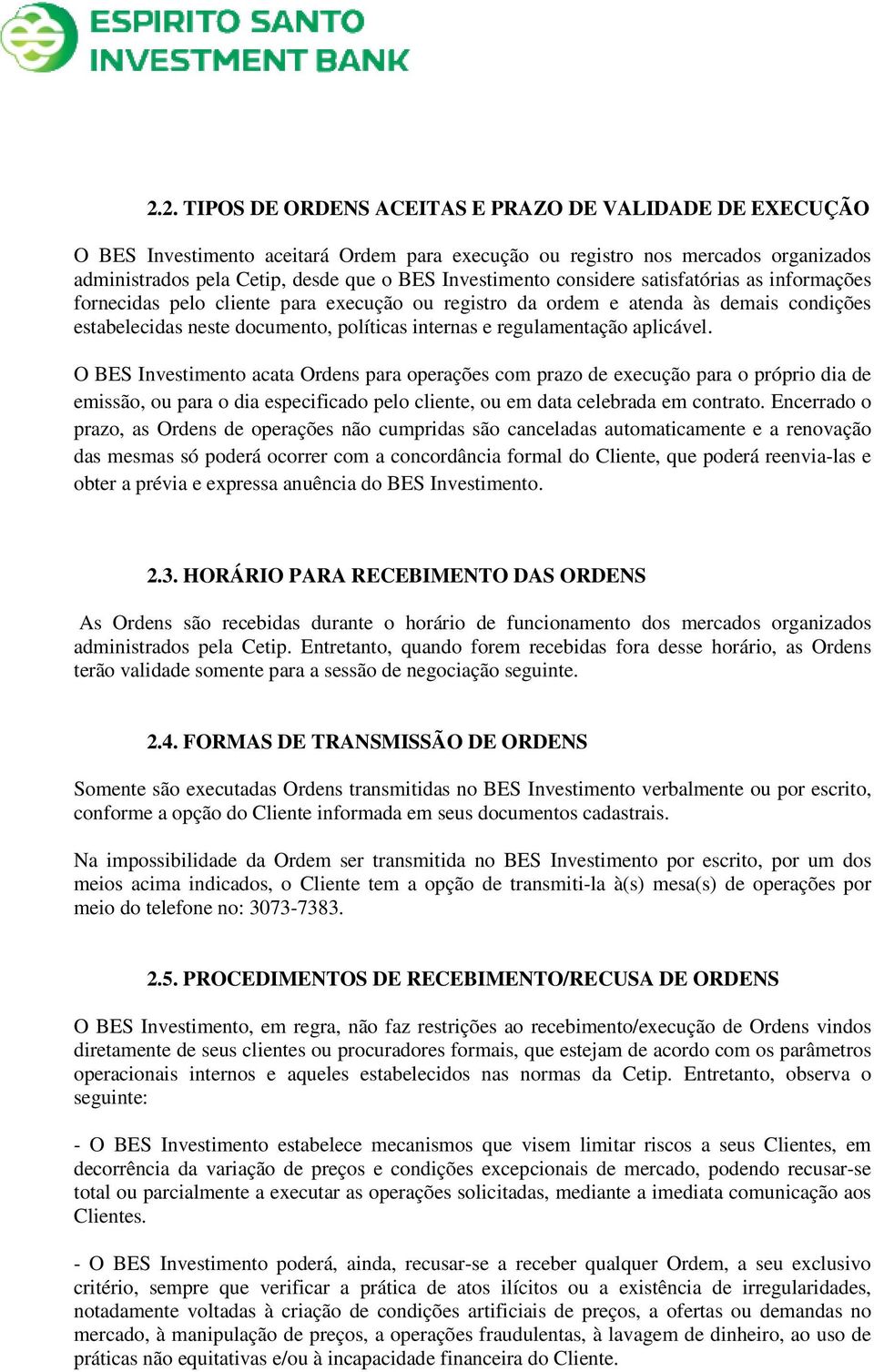 regulamentação aplicável. O BES Investimento acata Ordens para operações com prazo de execução para o próprio dia de emissão, ou para o dia especificado pelo cliente, ou em data celebrada em contrato.